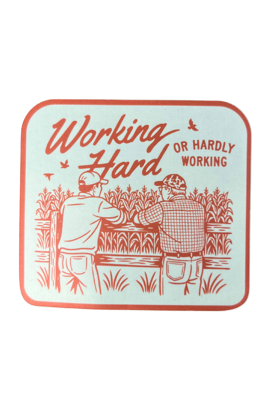 decal of two farmers talking on a fence over looking a corn field, it says working hard or hardly working
